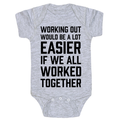 Working Out Would Be A Lot Easier If We All Worked Together Baby One-Piece