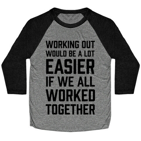 Working Out Would Be A Lot Easier If We All Worked Together Baseball Tee