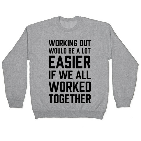 Working Out Would Be A Lot Easier If We All Worked Together Pullover