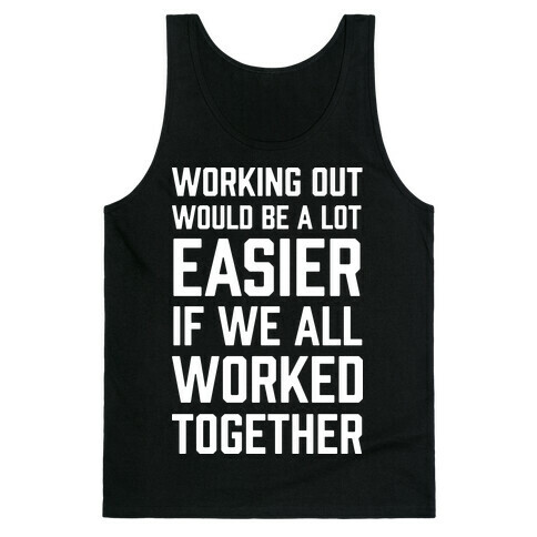 Working Out Would Be A Lot Easier If We All Worked Together Tank Top