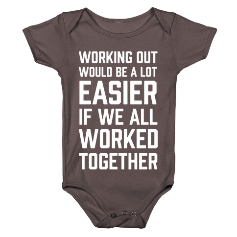 Working Out Would Be A Lot Easier If We All Worked Together Baby One-Piece