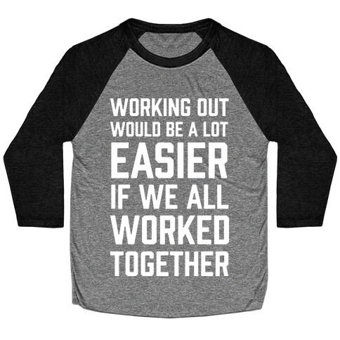 Working Out Would Be A Lot Easier If We All Worked Together Baseball Tee