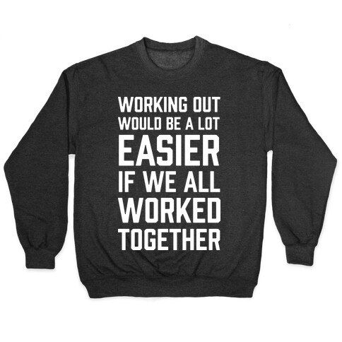 Working Out Would Be A Lot Easier If We All Worked Together Pullover