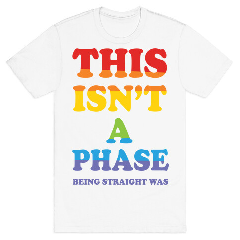 This Isn't A Phase Being Straight Was T-Shirt