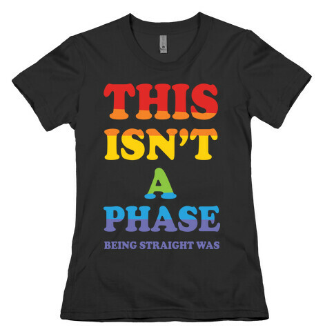 This Isn't A Phase Being Straight Was Womens T-Shirt
