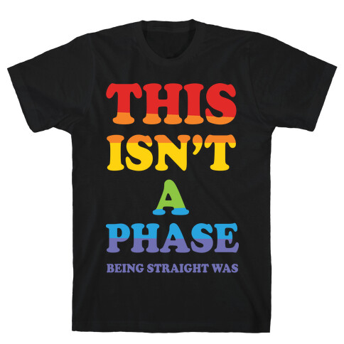 This Isn't A Phase Being Straight Was T-Shirt