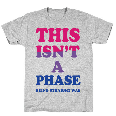 This Isn't A Phase Being Straight Was (Bisexual) T-Shirt