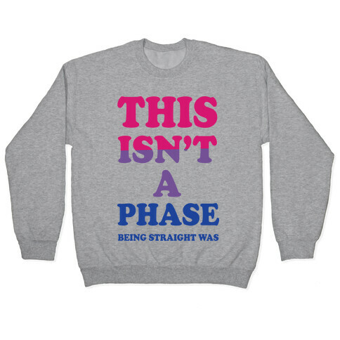 This Isn't A Phase Being Straight Was (Bisexual) Pullover