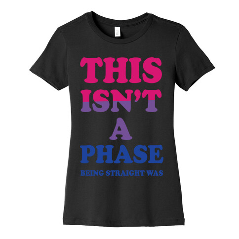 This Isn't A Phase Being Straight Was (Bisexual) Womens T-Shirt