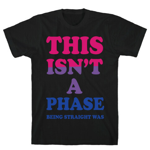 This Isn't A Phase Being Straight Was (Bisexual) T-Shirt