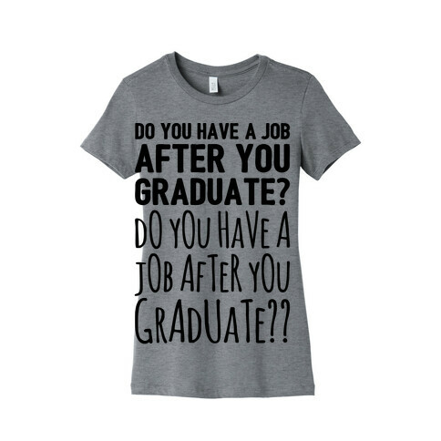 Do You Have A Job After You Graduate Womens T-Shirt