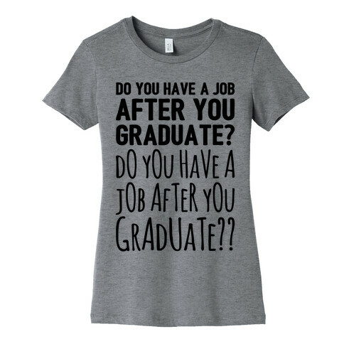 Do You Have A Job After You Graduate Womens T-Shirt