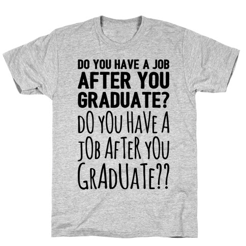 Do You Have A Job After You Graduate T-Shirt