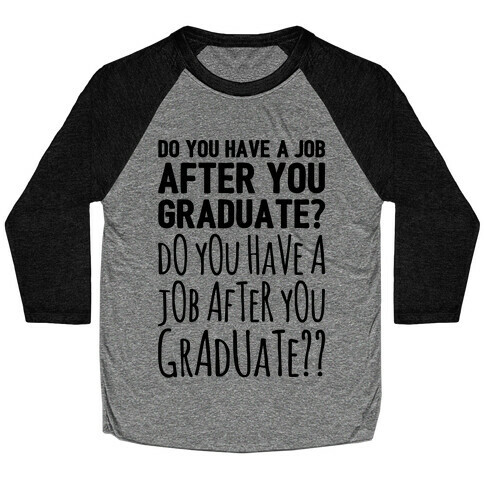 Do You Have A Job After You Graduate Baseball Tee