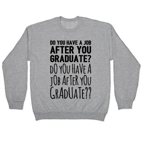 Do You Have A Job After You Graduate Pullover
