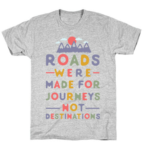 Roads Were Made For Journeys T-Shirt