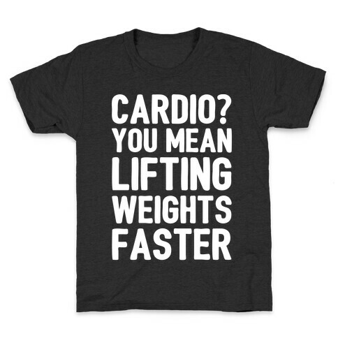 Cardio You Mean Lifting Weights Faster White Font Kids T-Shirt