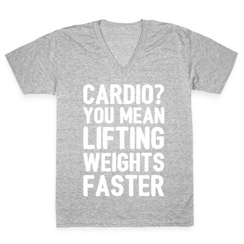 Cardio You Mean Lifting Weights Faster White Font V-Neck Tee Shirt