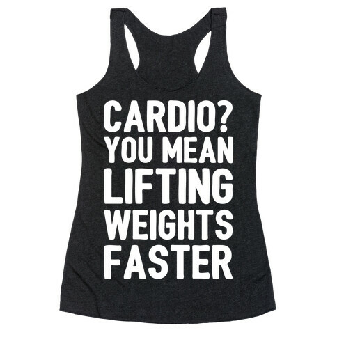 Cardio You Mean Lifting Weights Faster White Font Racerback Tank Top