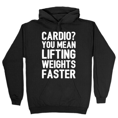 Cardio You Mean Lifting Weights Faster White Font Hooded Sweatshirt