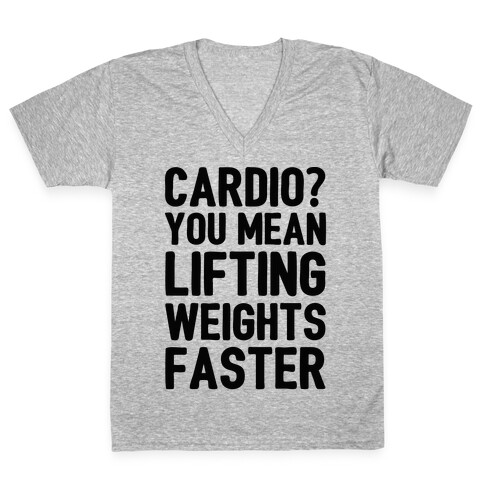 Cardio You Mean Lifting Weights Faster V-Neck Tee Shirt