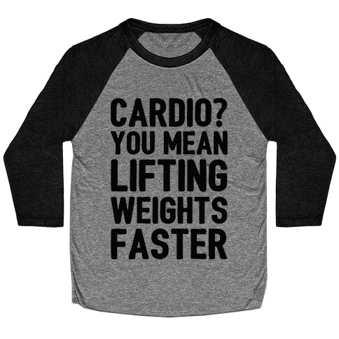 Cardio You Mean Lifting Weights Faster Baseball Tee