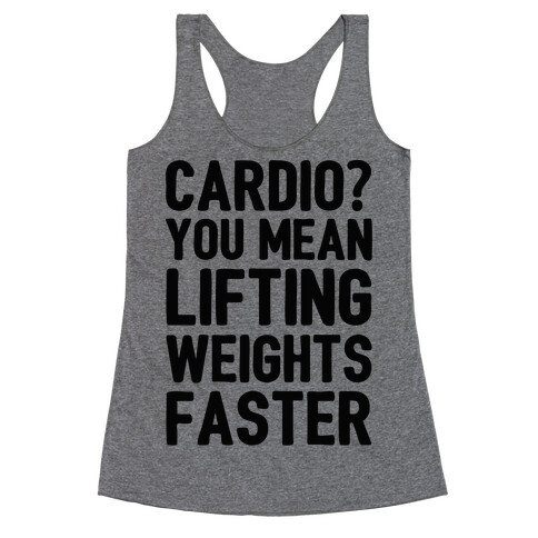 Cardio You Mean Lifting Weights Faster Racerback Tank Top