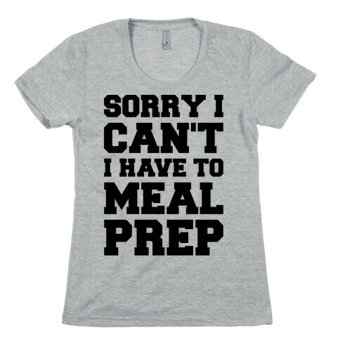 Sorry I Can't I Have To Meal Prep Womens T-Shirt