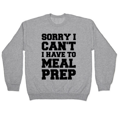 Sorry I Can't I Have To Meal Prep Pullover