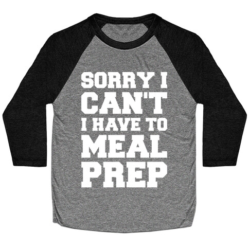Sorry I Can't I Have To Meal Prep White Font Baseball Tee