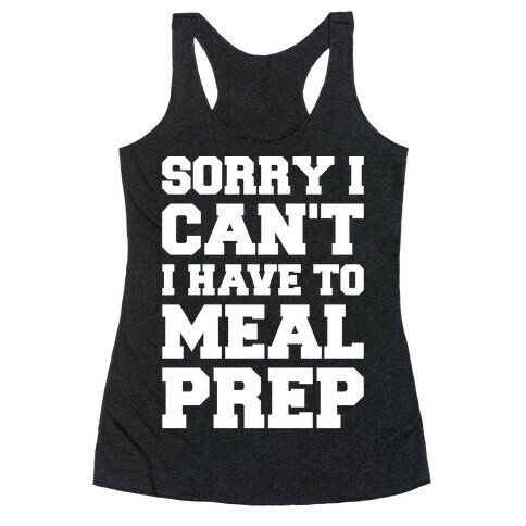 Sorry I Can't I Have To Meal Prep White Font Racerback Tank Top