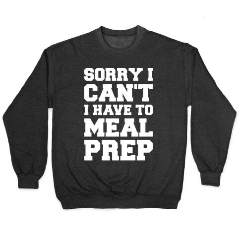 Sorry I Can't I Have To Meal Prep White Font Pullover