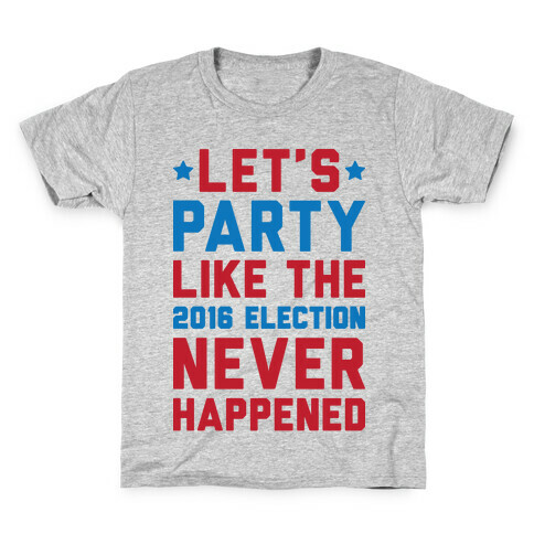 Let's Party Like The 2016 Election Never Happened Kids T-Shirt