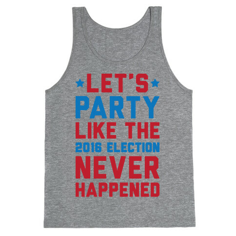 Let's Party Like The 2016 Election Never Happened Tank Top
