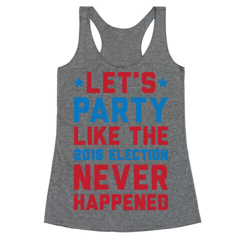 Let's Party Like The 2016 Election Never Happened Racerback Tank Top