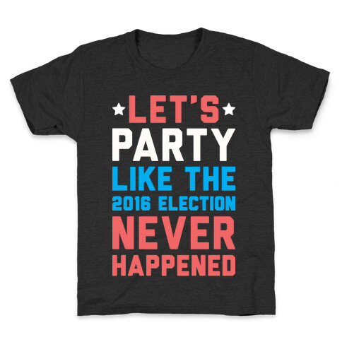 Let's Party Like The 2016 Election Never Happened Kids T-Shirt