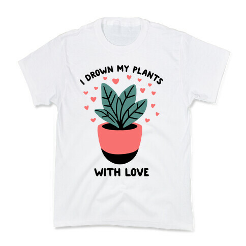 I Drown My Plants With Love Kids T-Shirt