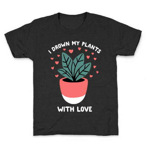 I Drown My Plants With Love Kids T-Shirt