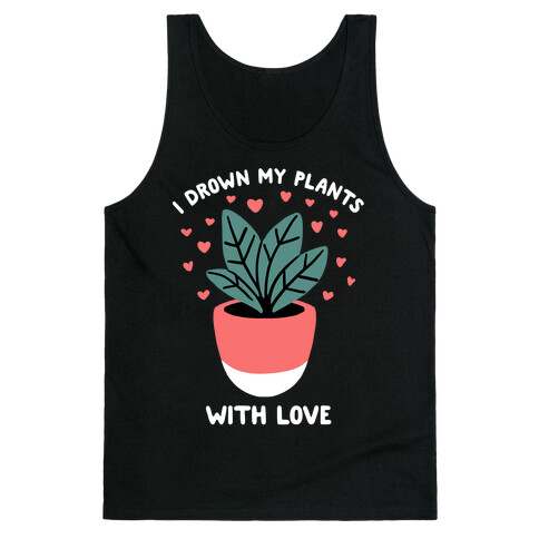I Drown My Plants With Love Tank Top