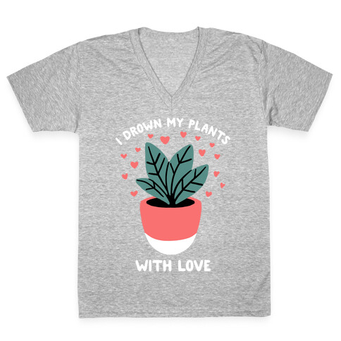 I Drown My Plants With Love V-Neck Tee Shirt