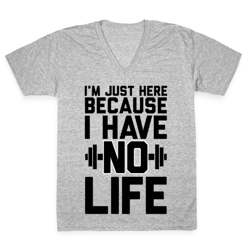 I'm Just Here Because I Have No Life V-Neck Tee Shirt