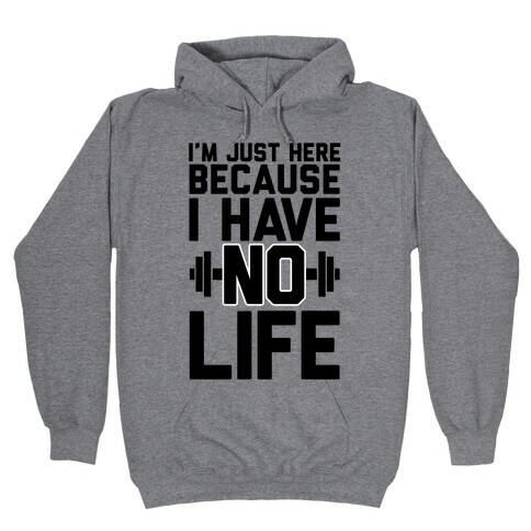 I'm Just Here Because I Have No Life Hooded Sweatshirt