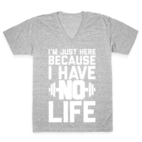 I'm Just Here Because I Have No Life V-Neck Tee Shirt