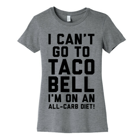 I Can't Go to Taco Bell Womens T-Shirt