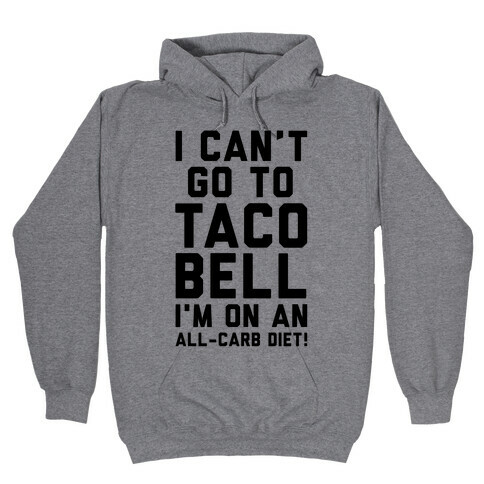 I Can't Go to Taco Bell Hooded Sweatshirt