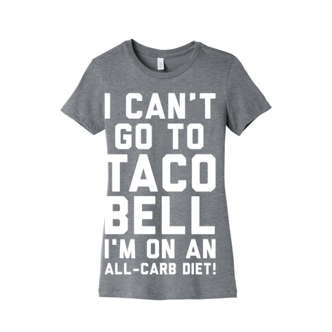 I Can't Go to Taco Bell Womens T-Shirt
