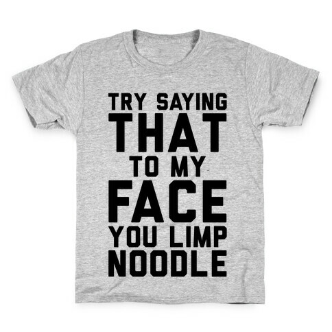 Try Saying That To My Face You Limp Noodle Kids T-Shirt