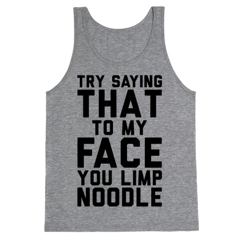Try Saying That To My Face You Limp Noodle Tank Top
