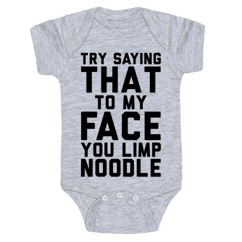 Try Saying That To My Face You Limp Noodle Baby One-Piece