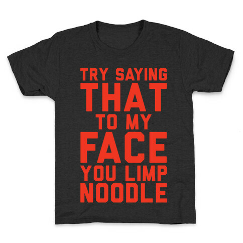Try Saying That To My Face You Limp Noodle Kids T-Shirt